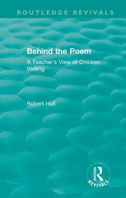 Behind the Poem: A Teacher's View of Children Writing - Robert Hull - cover