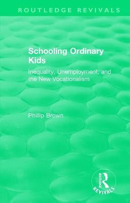 Routledge Revivals: Schooling Ordinary Kids (1987): Inequality, Unemployment, and the New Vocationalism - Phillip Brown - cover