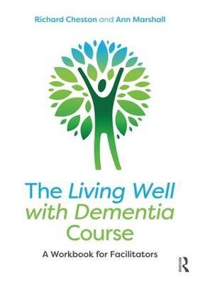 The Living Well with Dementia Course: A Workbook for Facilitators - Richard Cheston,Ann Marshall - cover