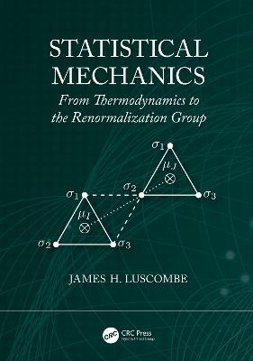 Statistical Mechanics: From Thermodynamics to the Renormalization Group - James H. Luscombe - cover