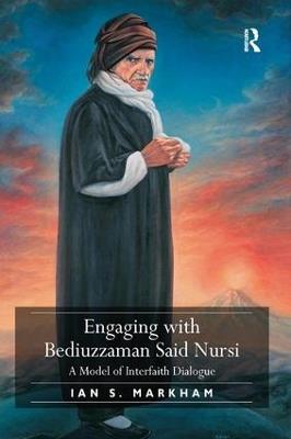 Engaging with Bediuzzaman Said Nursi: A Model of Interfaith Dialogue - Ian S. Markham - cover