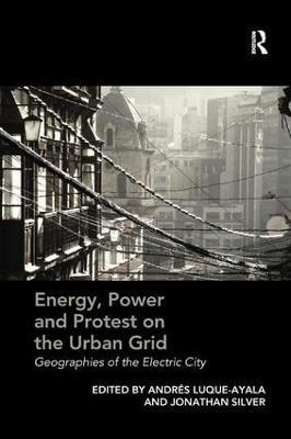 Energy, Power and Protest on the Urban Grid: Geographies of the Electric City - cover