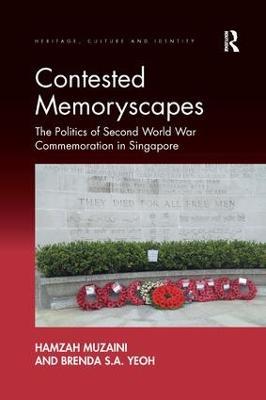 Contested Memoryscapes: The Politics of Second World War Commemoration in Singapore - Hamzah Muzaini,Brenda S.A. Yeoh - cover
