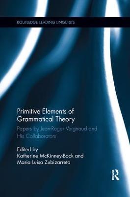 Primitive Elements of Grammatical Theory: Papers by Jean-Roger Vergnaud and His Collaborators - cover