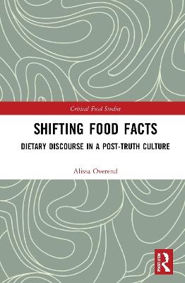 Shifting Food Facts: Dietary Discourse in a Post-Truth Culture - Alissa Overend - cover