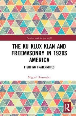 The Ku Klux Klan and Freemasonry in 1920s America: Fighting Fraternities - Miguel Hernandez - cover