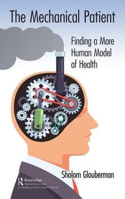 The Mechanical Patient: Finding a More Human Model of Health - Sholom Glouberman - cover