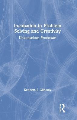 Incubation in Problem Solving and Creativity: Unconscious Processes - Kenneth J. Gilhooly - cover