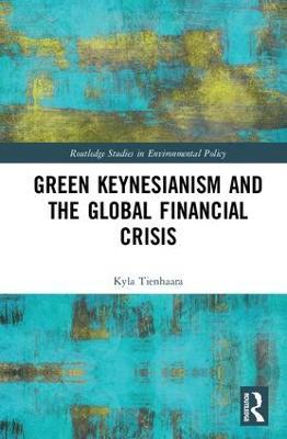 Green Keynesianism and the Global Financial Crisis - Kyla Tienhaara - cover