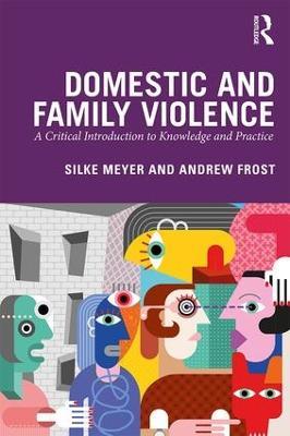 Domestic and Family Violence: A Critical Introduction to Knowledge and Practice - Silke Meyer,Andrew Frost - cover