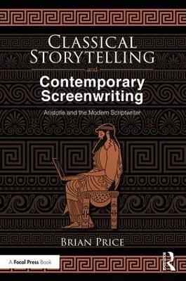 Classical Storytelling and Contemporary Screenwriting: Aristotle and the Modern Scriptwriter - Brian Price - cover