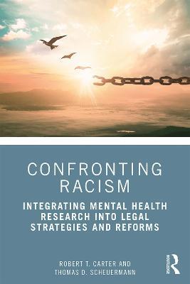 Confronting Racism: Integrating Mental Health Research into Legal Strategies and Reforms - Robert T. Carter,Thomas D. Scheuermann - cover