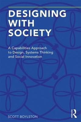 Designing with Society: A Capabilities Approach to Design, Systems Thinking and Social Innovation - Scott Boylston - cover