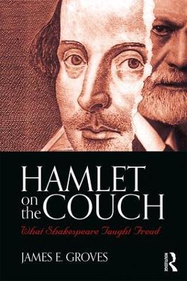 Hamlet on the Couch: What Shakespeare Taught Freud - James E. Groves - cover