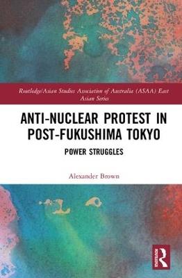 Anti-nuclear Protest in Post-Fukushima Tokyo: Power Struggles - Alexander Brown - cover