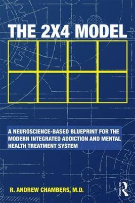 The 2 x 4 Model: A Neuroscience-Based Blueprint for the Modern Integrated Addiction and Mental Health Treatment System - Robert Andrew Chambers - cover