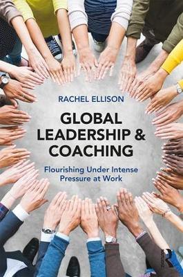 Global Leadership and Coaching: Flourishing under intense pressure at work - Rachel Ellison - cover