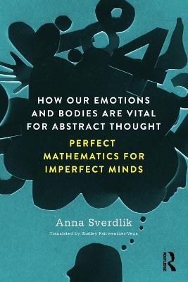 How Our Emotions and Bodies are Vital for Abstract Thought: Perfect Mathematics for Imperfect Minds - Anna Sverdlik - cover