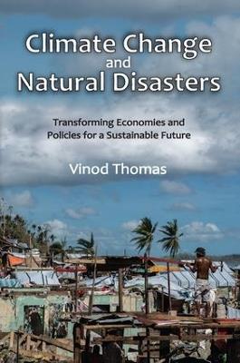 Climate Change and Natural Disasters: Transforming Economies and Policies for a Sustainable Future - Vinod Thomas - cover