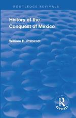 Revival: History of the Conquest of Mexico (1886): With a Preliminary View of the Ancient Mexican Civilisation and the Life of the Conqueror, Hernando Cortes