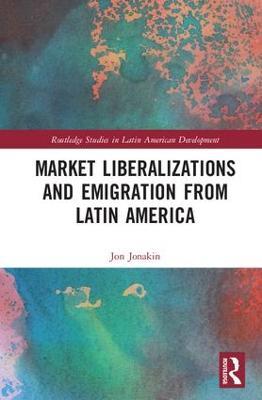 Market Liberalizations and Emigration from Latin America - Jon Jonakin - cover