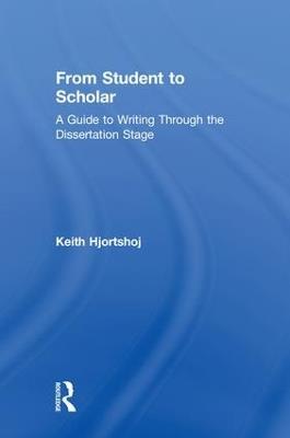 From Student to Scholar: A Guide to Writing Through the Dissertation Stage - Keith Hjortshoj - cover