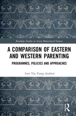 A Comparison of Eastern and Western Parenting: Programmes, Policies and Approaches - Low Yiu Tsang Andrew - cover