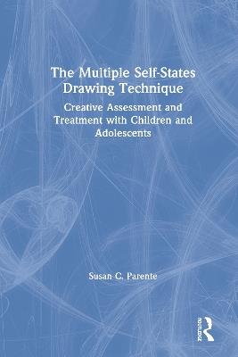 The Multiple Self-States Drawing Technique: Creative Assessment and Treatment with Children and Adolescents - Susan Parente - cover
