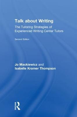Talk about Writing: The Tutoring Strategies of Experienced Writing Center Tutors - Jo Mackiewicz,Isabelle Thompson - cover