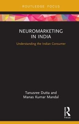 Neuromarketing in India: Understanding the Indian Consumer - Tanusree Dutta,Manas Kumar Mandal - cover