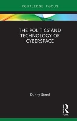 The Politics and Technology of Cyberspace - Danny Steed - cover