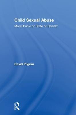 Child Sexual Abuse: Moral Panic or State of Denial? - David Pilgrim - cover