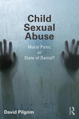Child Sexual Abuse: Moral Panic or State of Denial? - David Pilgrim - cover