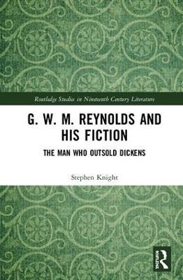 G. W. M. Reynolds and His Fiction: The Man Who Outsold Dickens - Stephen Knight - cover