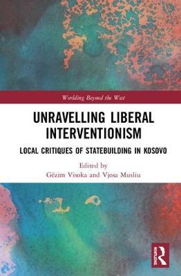 Unravelling Liberal Interventionism: Local Critiques of Statebuilding in Kosovo - cover