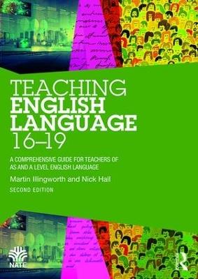 Teaching English Language 16-19: A Comprehensive Guide for Teachers of AS and A Level English Language - Martin Illingworth,Nick Hall - cover