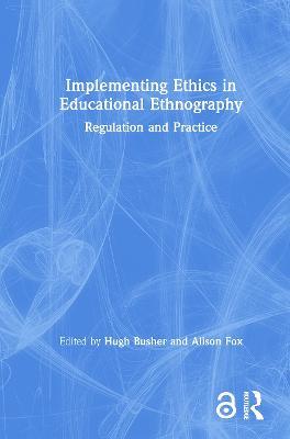 Implementing Ethics in Educational Ethnography: Regulation and Practice - cover
