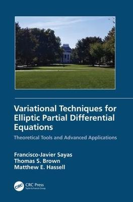 Variational Techniques for Elliptic Partial Differential Equations: Theoretical Tools and Advanced Applications - Francisco J. Sayas,Thomas S. Brown,Matthew E. Hassell - cover