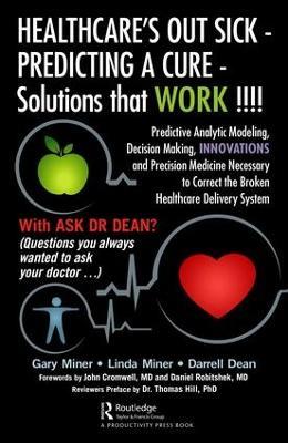 HEALTHCARE's OUT SICK - PREDICTING A CURE - Solutions that WORK !!!!: Predictive Analytic Modeling, Decision Making, INNOVATIONS and Precision Medicine Necessary to Correct the Broken Healthcare Delivery System - Gary D. Miner,Linda Miner,Darrell L. Dean - cover