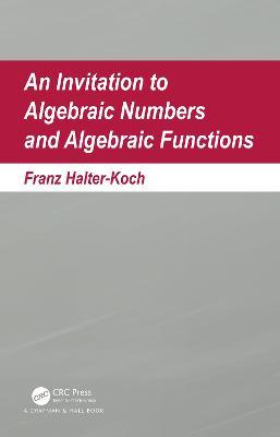An Invitation To Algebraic Numbers And Algebraic Functions - Franz Halter-Koch - cover