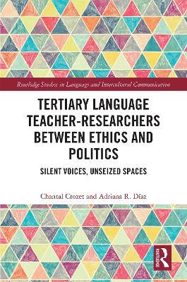 Tertiary Language Teacher-Researchers Between Ethics and Politics: Silent Voices, Unseized Spaces - Chantal Crozet,Adriana R. Díaz - cover
