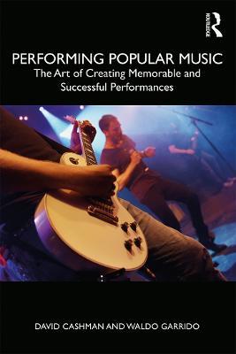 Performing Popular Music: The Art of Creating Memorable and Successful Performances - David Cashman,Waldo Garrido - cover