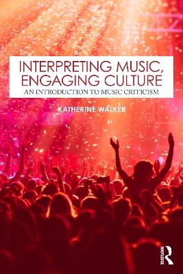 Interpreting Music, Engaging Culture: An Introduction to Music Criticism - Katherine Walker - cover