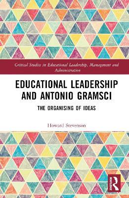 Educational Leadership and Antonio Gramsci: The Organising of Ideas - Howard Stevenson - cover