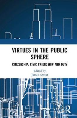 Virtues in the Public Sphere: Citizenship, Civic Friendship and Duty - cover