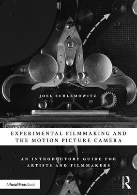 Experimental Filmmaking and the Motion Picture Camera: An Introductory Guide for Artists and Filmmakers - Joel Schlemowitz - cover