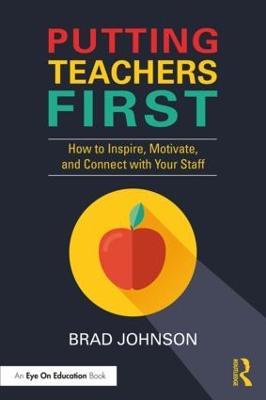 Putting Teachers First: How to Inspire, Motivate, and Connect with Your Staff - Brad Johnson - cover