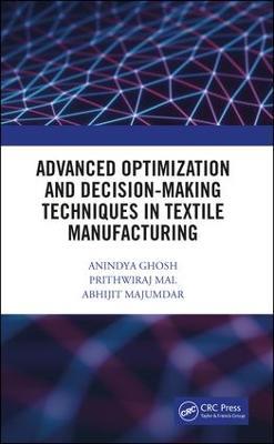 Advanced Optimization and Decision-Making Techniques in Textile Manufacturing - Anindya Ghosh,Prithwiraj Mal,Abhijit Majumdar - cover