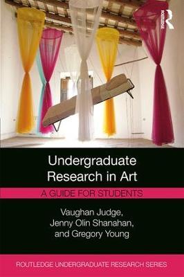 Undergraduate Research in Art: A Guide for Students - Vaughan Judge,Jenny Olin Shanahan,Gregory Young - cover