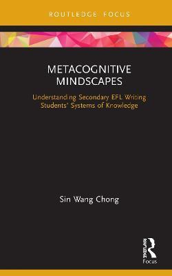 Metacognitive Mindscapes: Understanding Secondary EFL Writing Students' Systems of Knowledge - Sin Wang Chong - cover